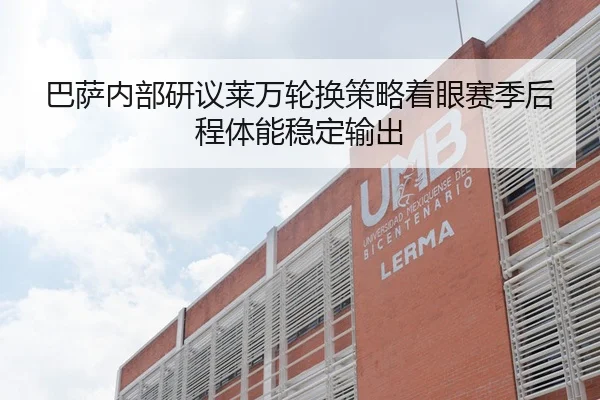 巴萨内部研议莱万轮换策略着眼赛季后程体能稳定输出