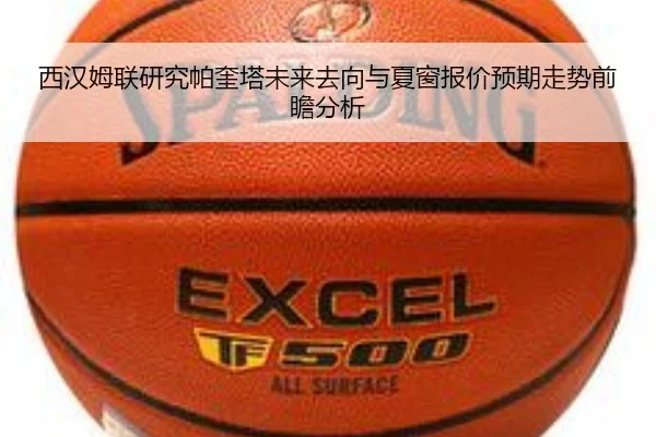 西汉姆联研究帕奎塔未来去向与夏窗报价预期走势前瞻分析（kaiyun）